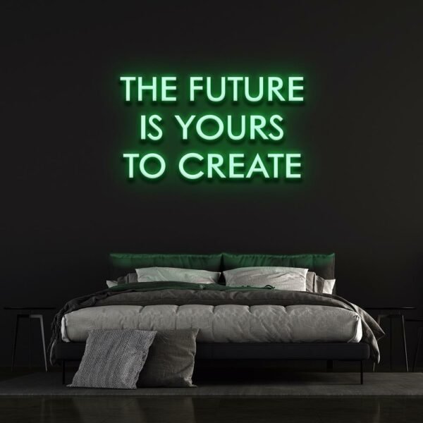 the future is yours to create neon sign